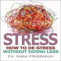 Stress: How to De-stress without doing less!